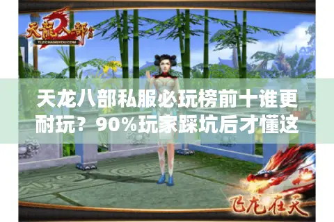 天龙八部私服必玩榜前十谁更耐玩?90%玩家踩坑后才懂这3个诀窍 天龙八部私服必玩榜前十谁更耐玩?90%玩家踩坑后才懂这3个诀窍