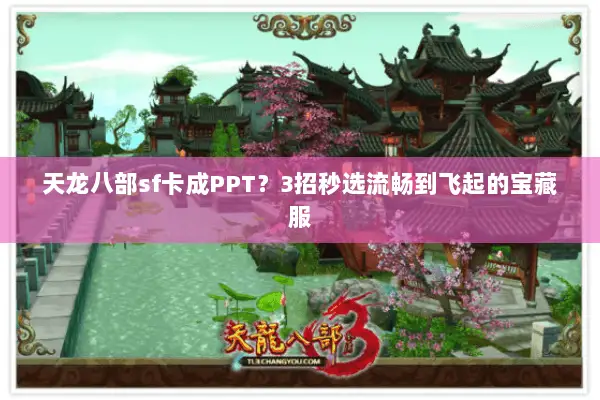天龙八部sf卡成PPT?3招秒选流畅到飞起的宝藏服 天龙八部sf卡成PPT?3招秒选流畅到飞起的宝藏服