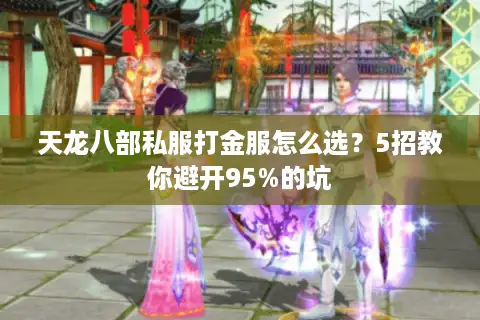天龙八部私服打金服怎么选？5招教你避开95%的坑