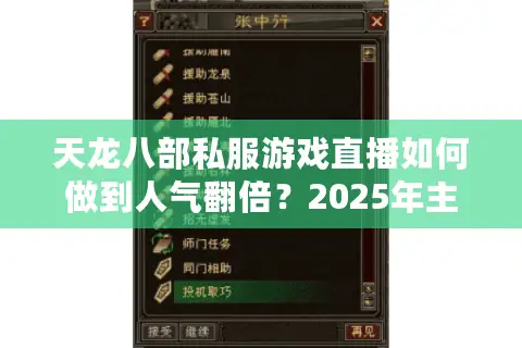 天龙八部私服游戏直播如何做到人气翻倍?2025年主播实战经验揭秘 天龙八部私服游戏直播如何做到人气翻倍?2025年主播实战经验揭秘