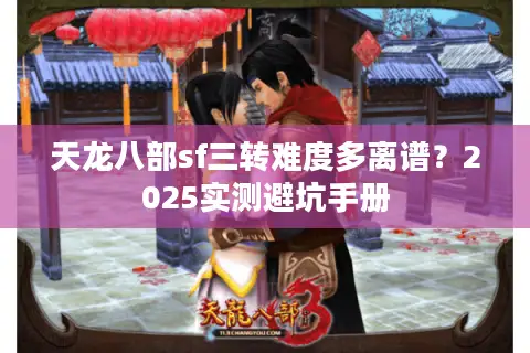 天龙八部sf三转难度多离谱？2025实测避坑手册