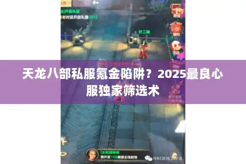 天龙八部私服氪金陷阱？2025最良心服独家筛选术