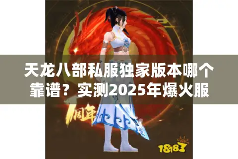 天龙八部私服独家版本哪个靠谱？实测2025年爆火服务器避坑清单