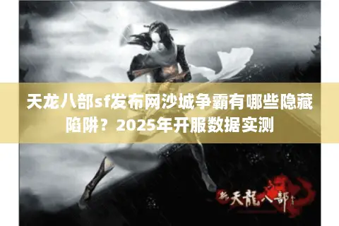 天龙八部sf发布网沙城争霸有哪些隐藏陷阱？2025年开服数据实测