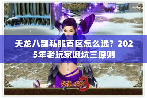天龙八部私服首区怎么选？2025年老玩家避坑三原则