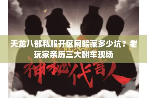 天龙八部私服开区网暗藏多少坑？老玩家亲历三大翻车现场