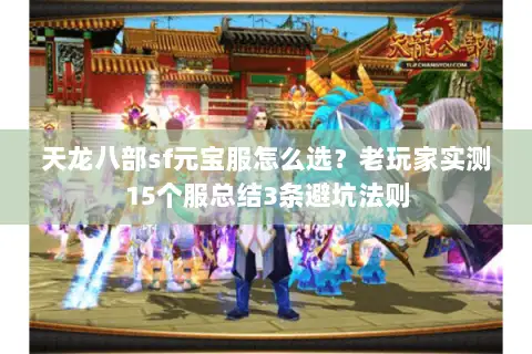 天龙八部sf元宝服怎么选？老玩家实测15个服总结3条避坑法则