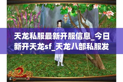 天龙私服最新开服信息_今日新开天龙sf_天龙八部私服发布网