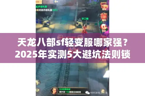 天龙八部sf轻变服哪家强？2025年实测5大避坑法则锁死真福利