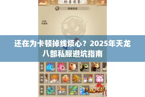 还在为卡顿掉线烦心？2025年天龙八部私服避坑指南