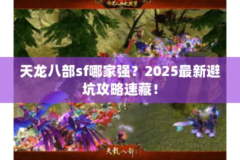 天龙八部sf哪家强？2025最新避坑攻略速藏！