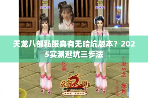 天龙八部私服真有无暗坑版本?2025实测避坑三步法 天龙八部私服真有无暗坑版本?2025实测避坑三步法