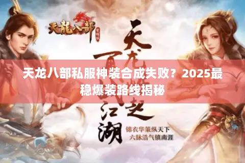 天龙八部私服神装合成失败？2025最稳爆装路线揭秘