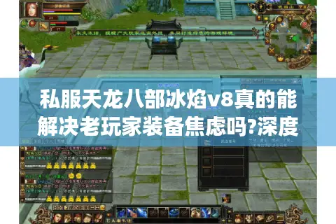 私服天龙八部冰焰v8真的能解决老玩家装备焦虑吗?深度评测2025新版 私服天龙八部冰焰v8真的能解决老玩家装备焦虑吗?深度评测2025新版