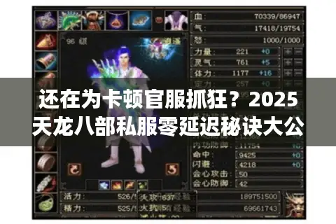 还在为卡顿官服抓狂？2025天龙八部私服零延迟秘诀大公开