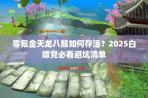 零氪金天龙八服如何存活？2025白嫖党必看避坑清单