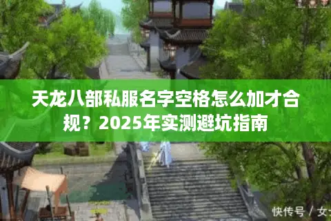 天龙八部私服名字空格怎么加才合规？2025年实测避坑指南