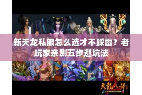 新天龙私服怎么选才不踩雷?老玩家亲测五步避坑法 新天龙私服怎么选才不踩雷?老玩家亲测五步避坑法