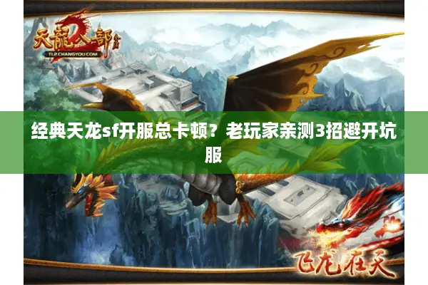 经典天龙sf开服总卡顿?老玩家亲测3招避开坑服 经典天龙sf开服总卡顿?老玩家亲测3招避开坑服