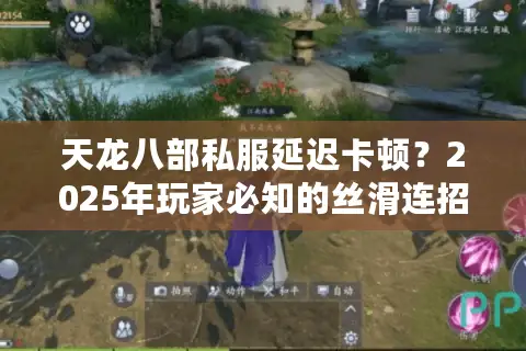 天龙八部私服延迟卡顿?2025年玩家必知的丝滑连招实战技巧 天龙八部私服延迟卡顿?2025年玩家必知的丝滑连招实战技巧