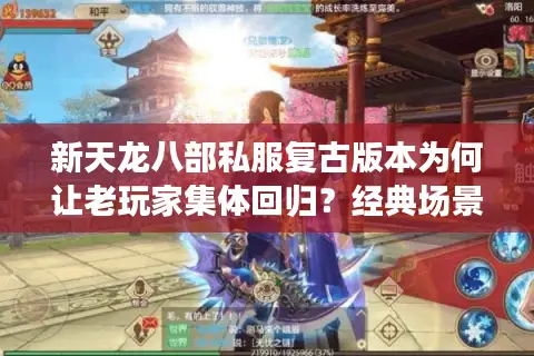 新天龙八部私服复古版本为何让老玩家集体回归?经典场景还原度实测 新天龙八部私服复古版本为何让老玩家集体回归?经典场景还原度实测