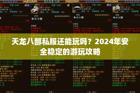 天龙八部私服还能玩吗?2024年安全稳定的游玩攻略 天龙八部私服还能玩吗?2024年安全稳定的游玩攻略