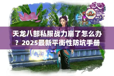 天龙八部私服战力崩了怎么办？2025最新平衡性防坑手册