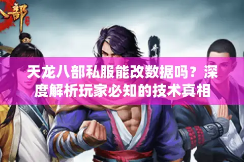 天龙八部私服能改数据吗？深度解析玩家必知的技术真相