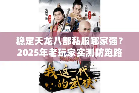 稳定天龙八部私服哪家强？2025年老玩家实测防跑路指南