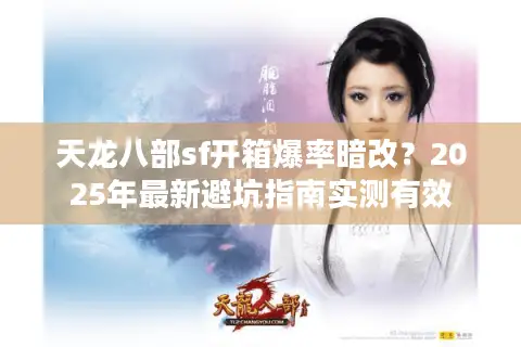 天龙八部sf开箱爆率暗改?2025年最新避坑指南实测有效 天龙八部sf开箱爆率暗改?2025年最新避坑指南实测有效