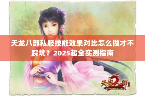天龙八部私服技能效果对比怎么做才不踩坑？2025超全实测指南