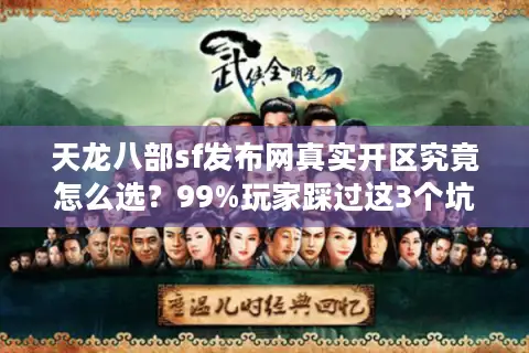 天龙八部sf发布网真实开区究竟怎么选？99%玩家踩过这3个坑