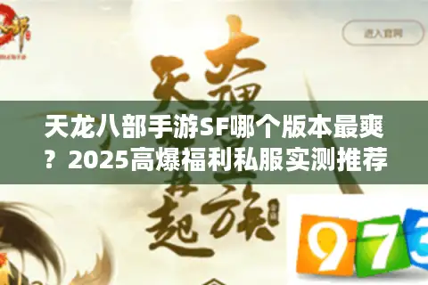天龙八部手游SF哪个版本最爽?2025高爆福利私服实测推荐 天龙八部手游SF哪个版本最爽?2025高爆福利私服实测推荐
