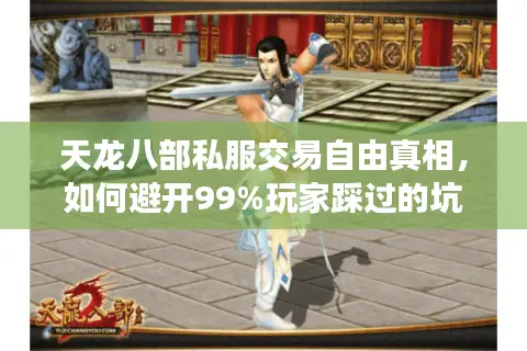 天龙八部私服交易自由真相，如何避开99%玩家踩过的坑？