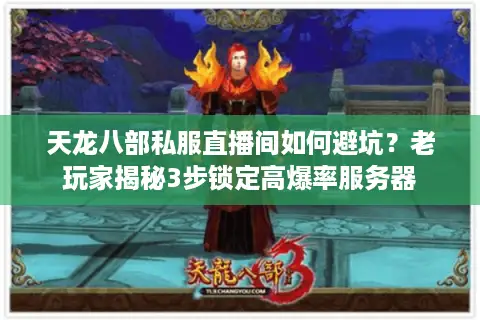 天龙八部私服直播间如何避坑？老玩家揭秘3步锁定高爆率服务器