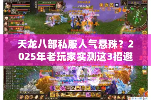 天龙八部私服人气悬殊？2025年老玩家实测这3招避坑选服法