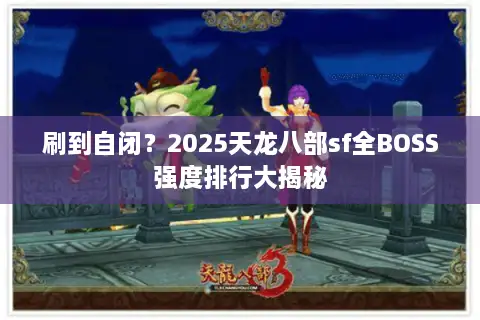刷到自闭？2025天龙八部sf全BOSS强度排行大揭秘