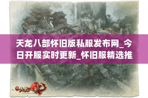 天龙八部怀旧版私服发布网_今日开服实时更新_怀旧服精选推荐 天龙八部怀旧版私服发布网_今日开服实时更新_怀旧服精选推荐
