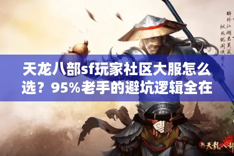 天龙八部sf玩家社区大服怎么选?95%老手的避坑逻辑全在这里 天龙八部sf玩家社区大服怎么选?95%老手的避坑逻辑全在这里