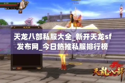 天龙八部私服大全_新开天龙sf发布网_今日热推私服排行榜