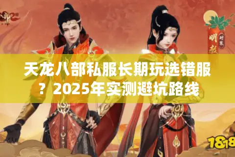 天龙八部私服长期玩选错服？2025年实测避坑路线