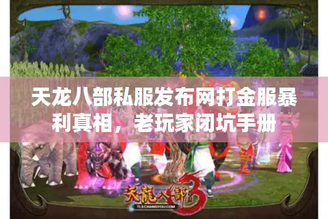 天龙八部私服发布网打金服暴利真相，老玩家闭坑手册