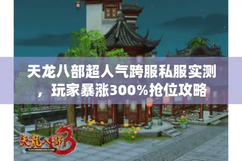 天龙八部超人气跨服私服实测，玩家暴涨300%抢位攻略