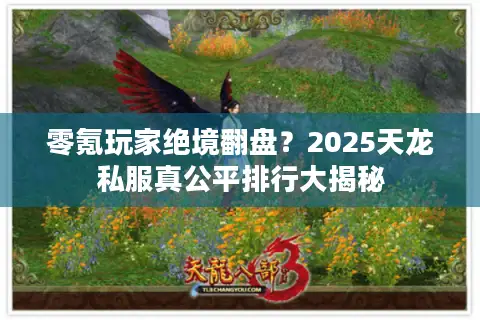 零氪玩家绝境翻盘？2025天龙私服真公平排行大揭秘