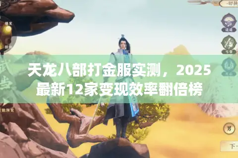 天龙八部打金服实测，2025最新12家变现效率翻倍榜