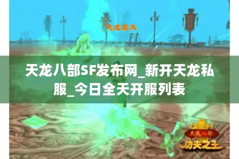 天龙八部SF发布网_新开天龙私服_今日全天开服列表 天龙八部SF发布网_新开天龙私服_今日全天开服列表