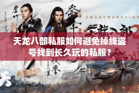 天龙八部私服如何避免掉线盗号找到长久玩的私服? 天龙八部私服如何避免掉线盗号找到长久玩的私服?