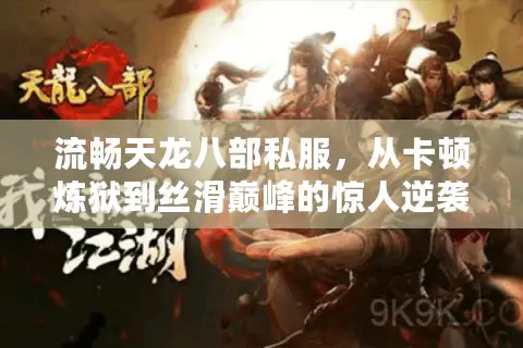 流畅天龙八部私服，从卡顿炼狱到丝滑巅峰的惊人逆袭