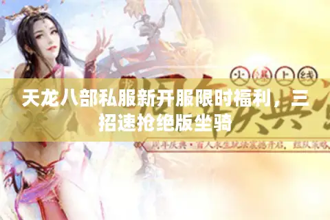天龙八部私服新开服限时福利，三招速抢绝版坐骑