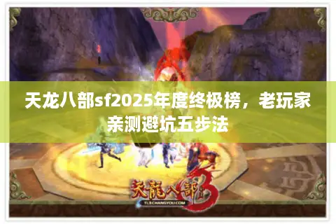 天龙八部sf2025年度终极榜,老玩家亲测避坑五步法 天龙八部sf2025年度终极榜,老玩家亲测避坑五步法